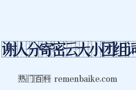 谢人分寄密云大小团组词是什么意思的图片